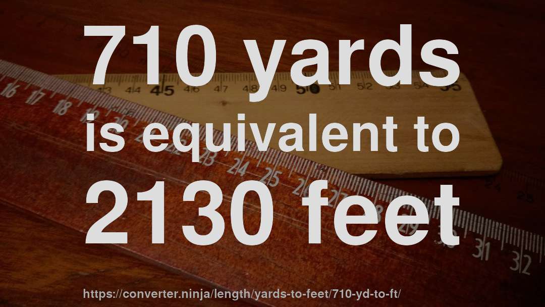 710 yards is equivalent to 2130 feet