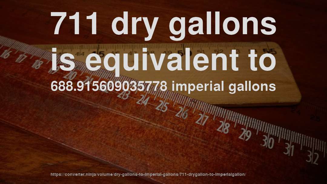 711 dry gallons is equivalent to 688.915609035778 imperial gallons