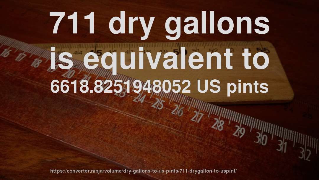 711 dry gallons is equivalent to 6618.8251948052 US pints
