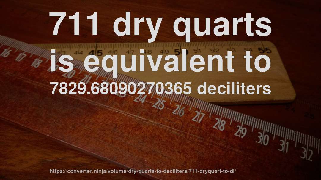 711 dry quarts is equivalent to 7829.68090270365 deciliters