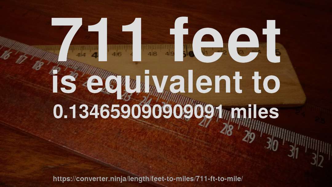 711 feet is equivalent to 0.134659090909091 miles