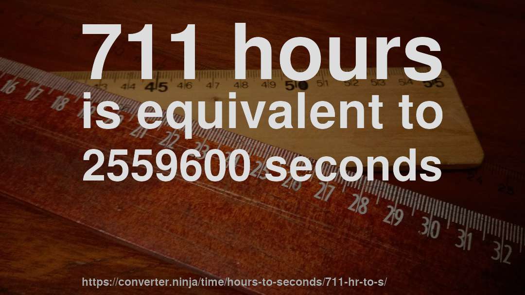 711 hours is equivalent to 2559600 seconds