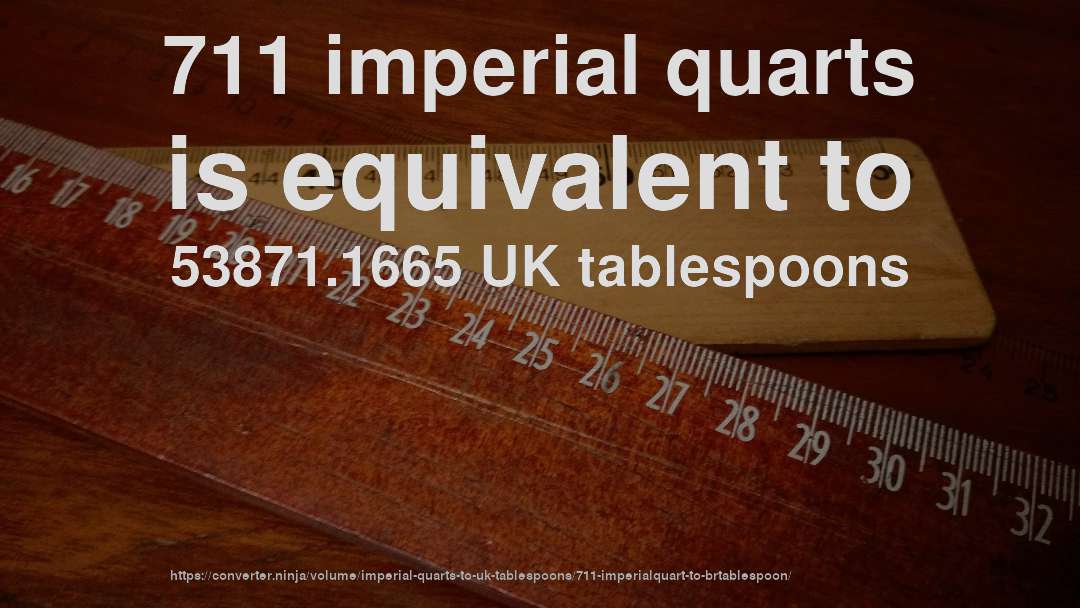 711 imperial quarts is equivalent to 53871.1665 UK tablespoons