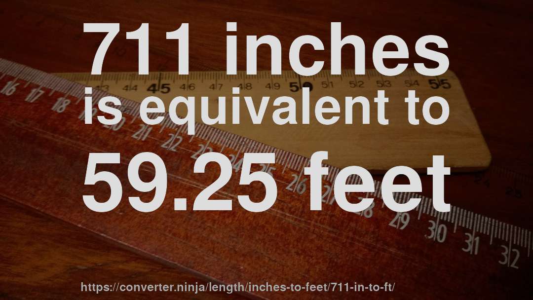 711 inches is equivalent to 59.25 feet