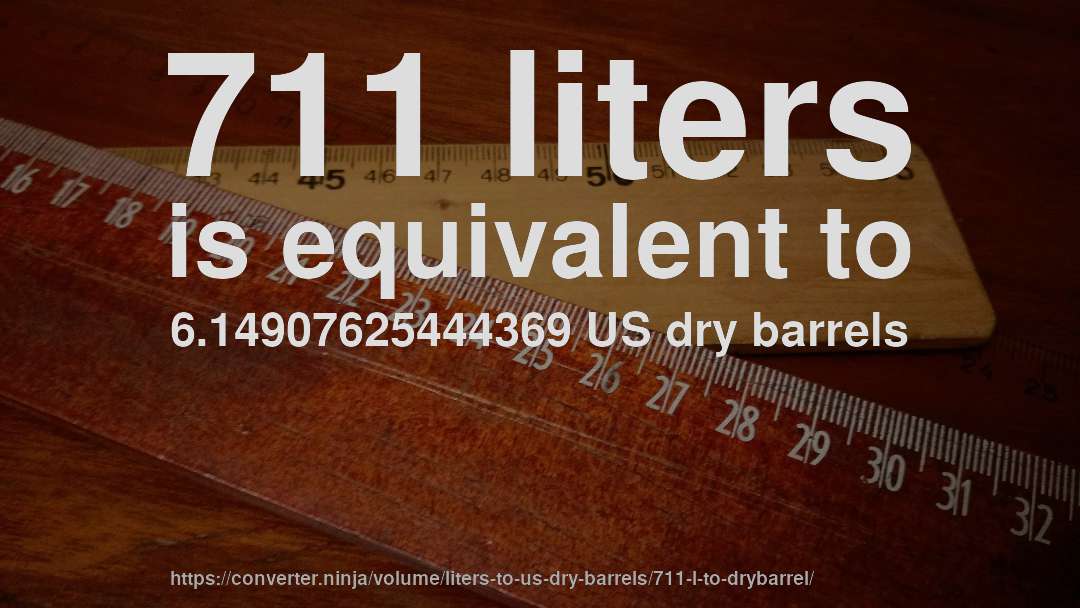 711 liters is equivalent to 6.14907625444369 US dry barrels