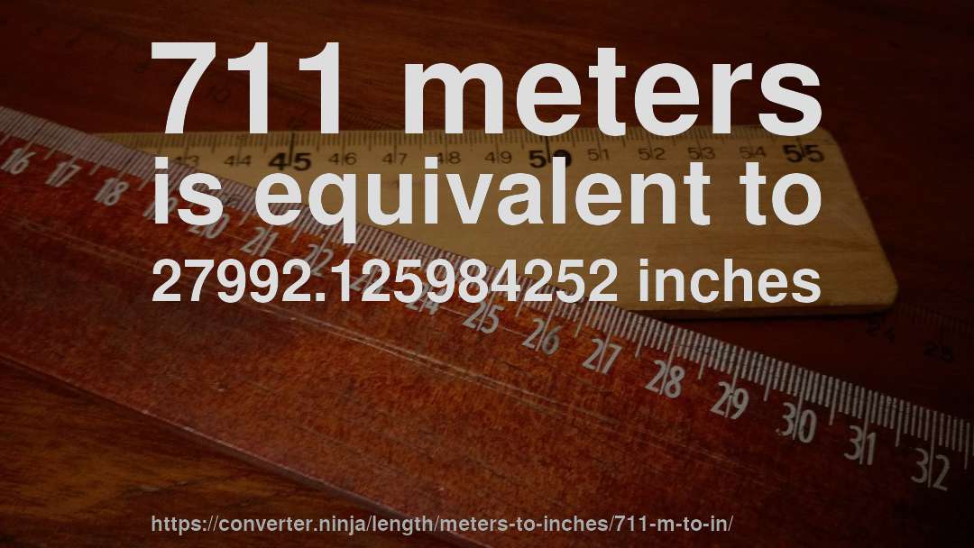 711 meters is equivalent to 27992.125984252 inches