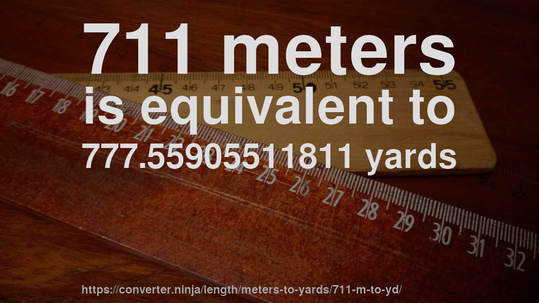 711 meters is equivalent to 777.55905511811 yards