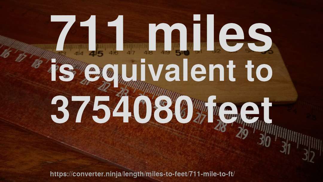 711 miles is equivalent to 3754080 feet