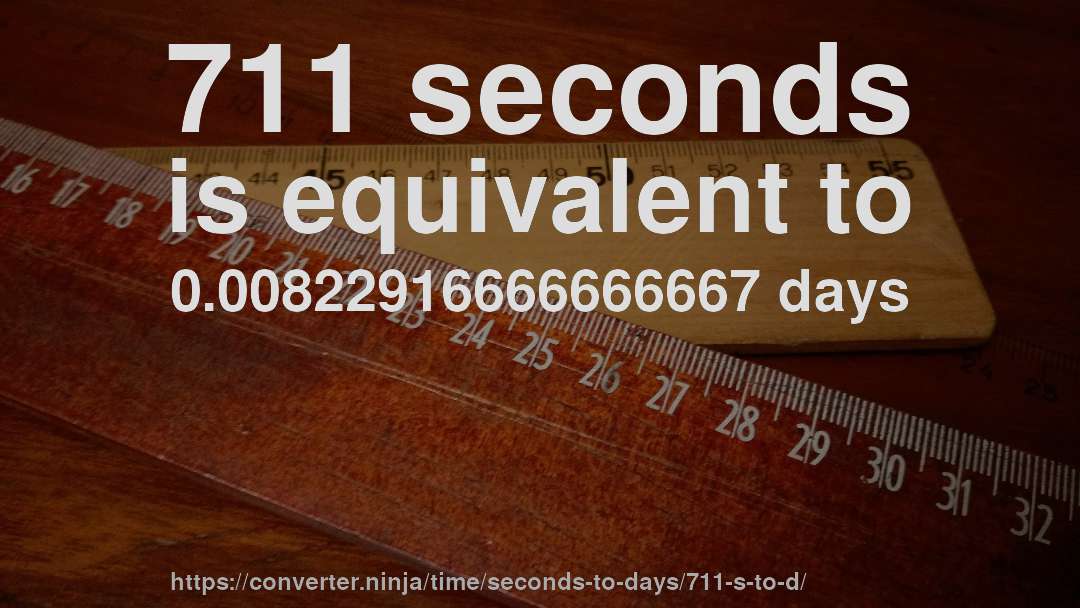 711 seconds is equivalent to 0.00822916666666667 days