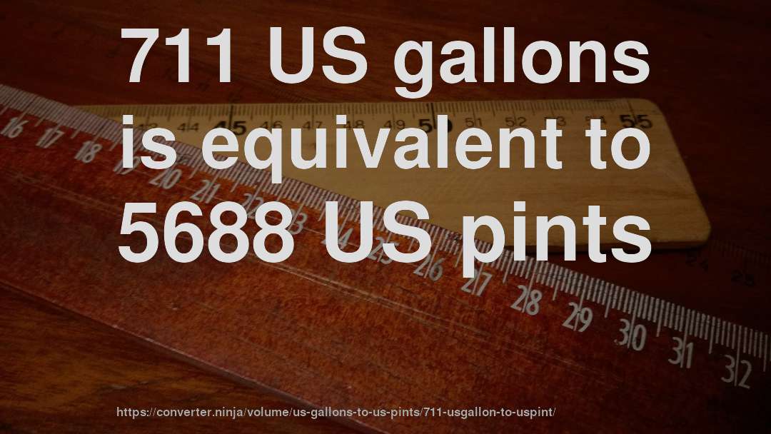 711 US gallons is equivalent to 5688 US pints