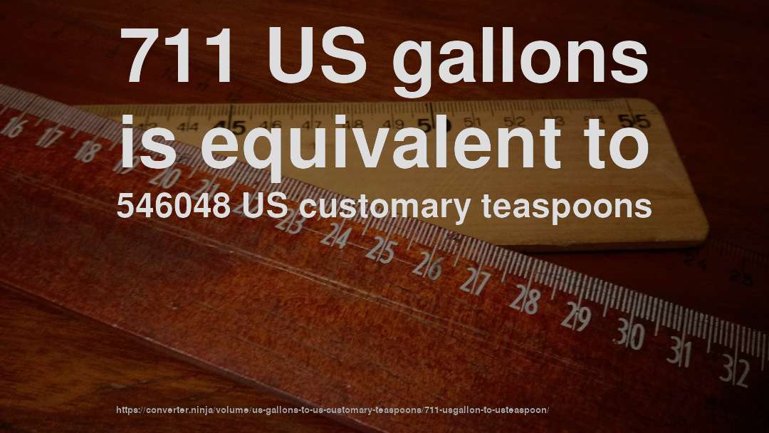 711 US gallons is equivalent to 546048 US customary teaspoons