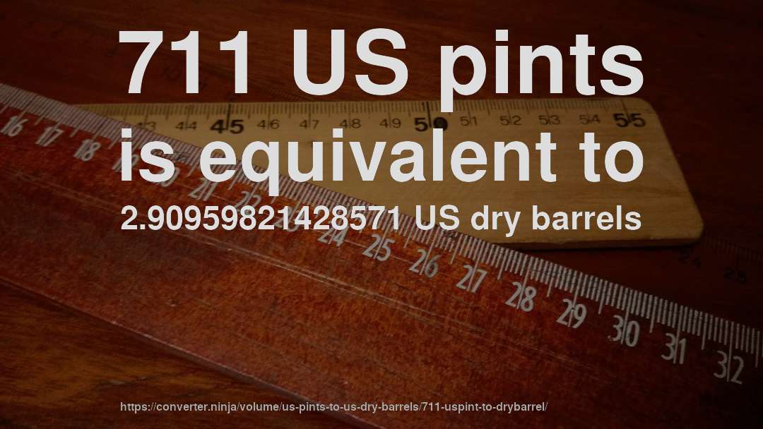 711 US pints is equivalent to 2.90959821428571 US dry barrels