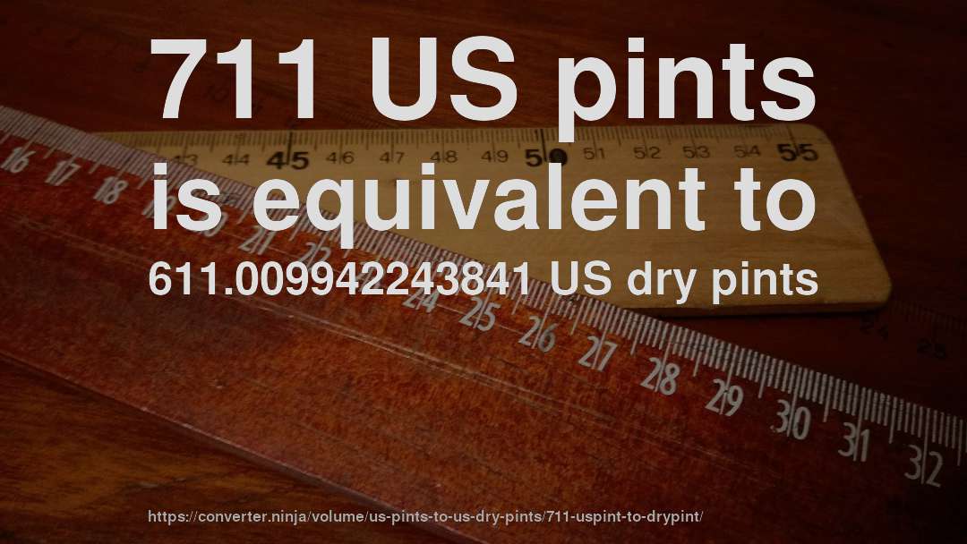 711 US pints is equivalent to 611.009942243841 US dry pints