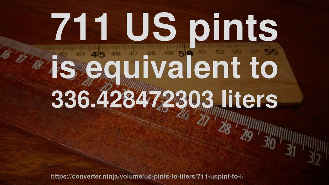 711 US pints is equivalent to 336.428472303 liters