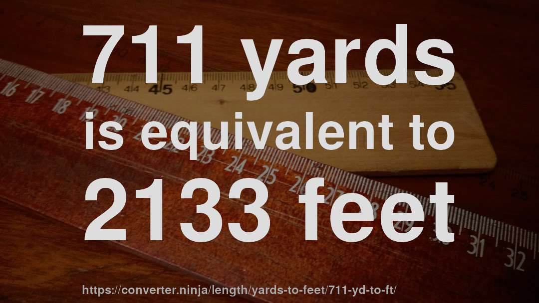 711 yards is equivalent to 2133 feet