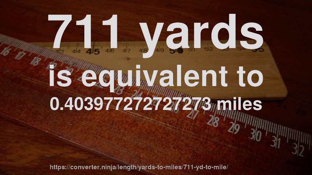 711 yards is equivalent to 0.403977272727273 miles