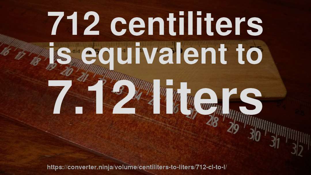 712 centiliters is equivalent to 7.12 liters