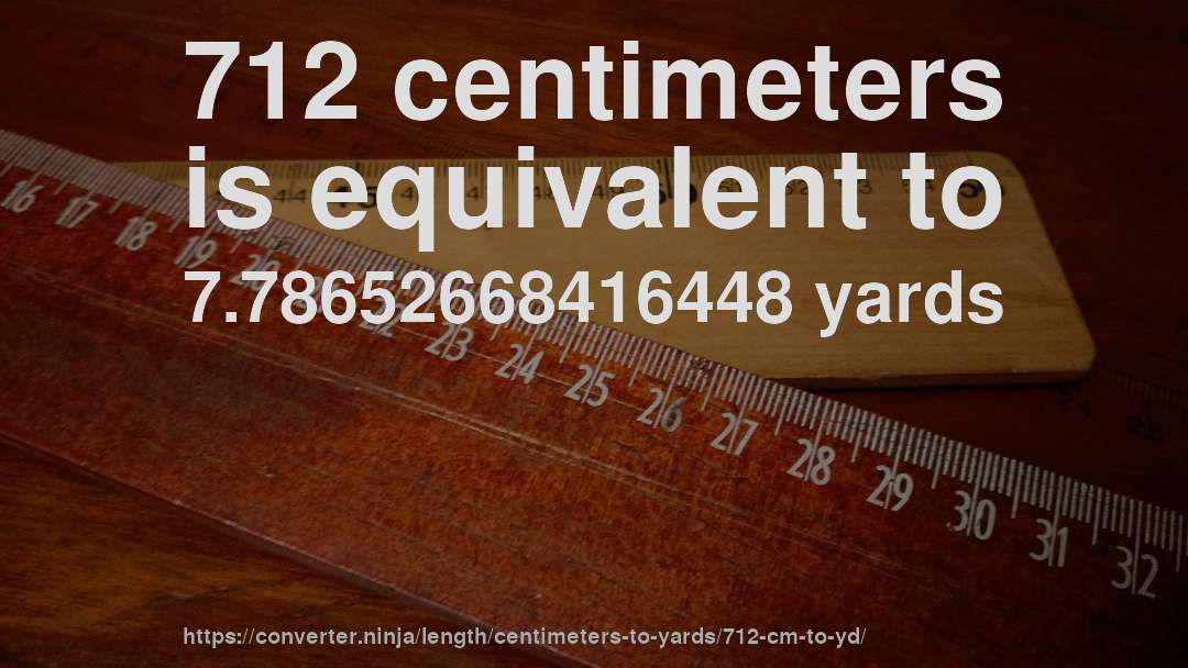 712 centimeters is equivalent to 7.78652668416448 yards
