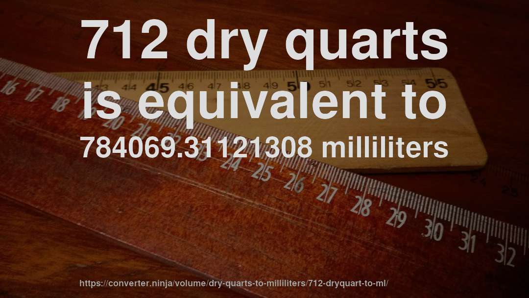 712 dry quarts is equivalent to 784069.31121308 milliliters
