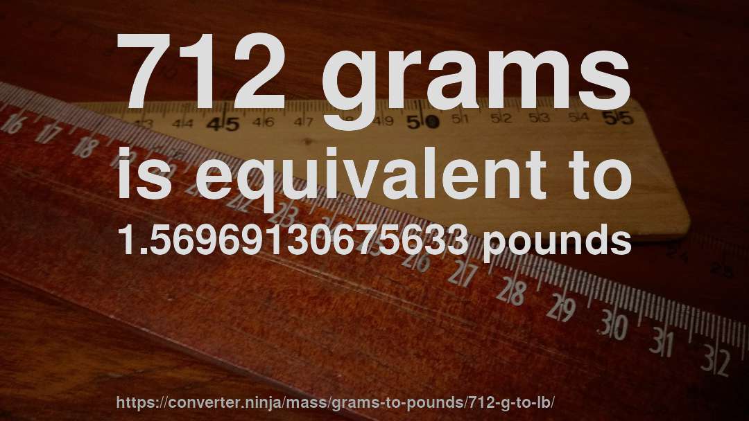 712 grams is equivalent to 1.56969130675633 pounds