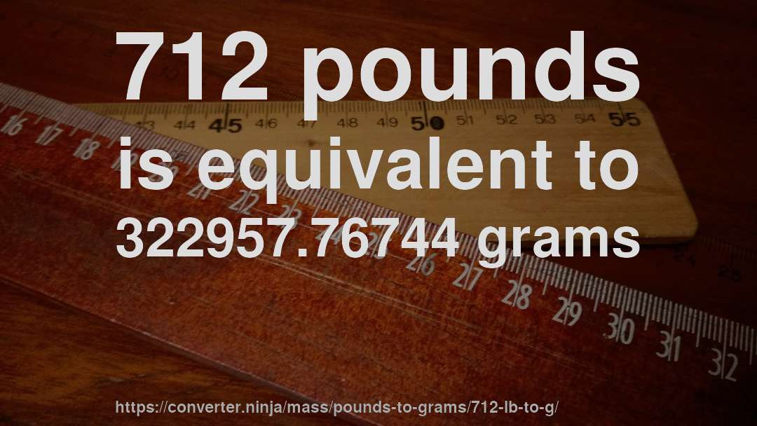 712 pounds is equivalent to 322957.76744 grams