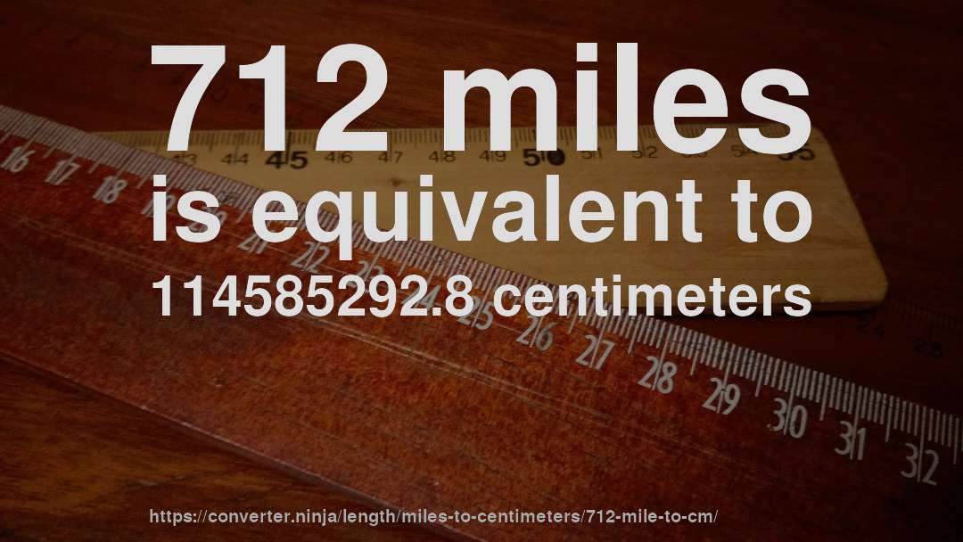 712 miles is equivalent to 114585292.8 centimeters