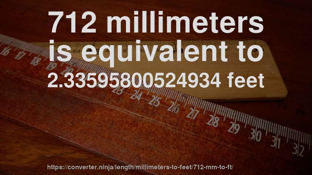 712 millimeters is equivalent to 2.33595800524934 feet