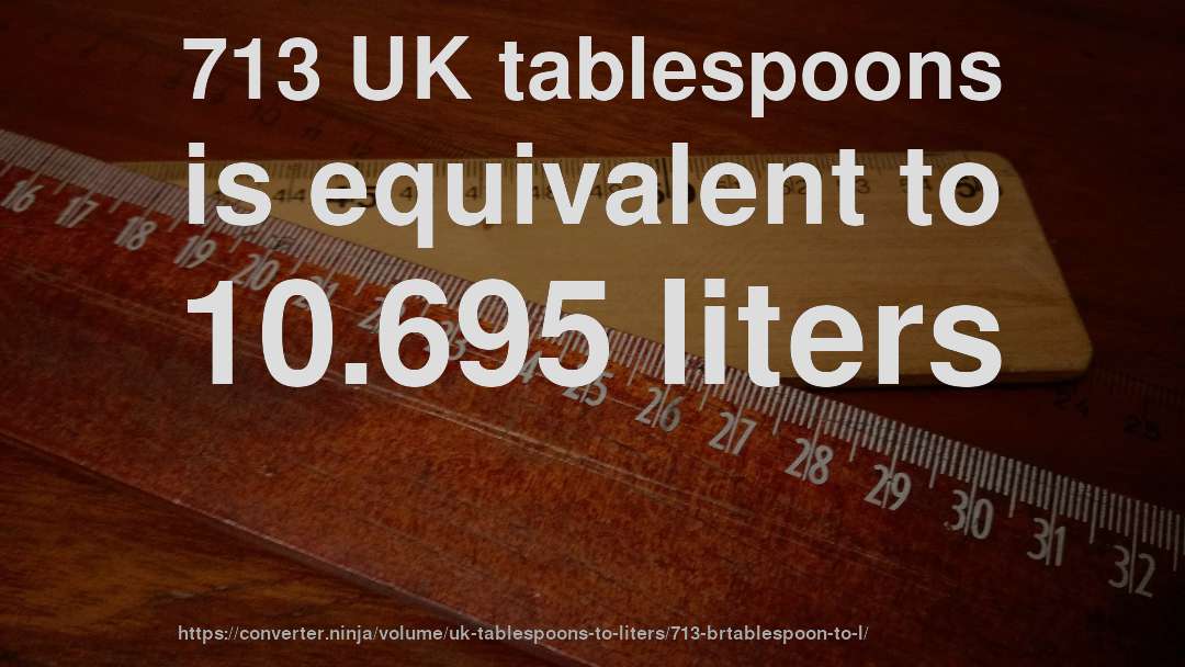 713 UK tablespoons is equivalent to 10.695 liters