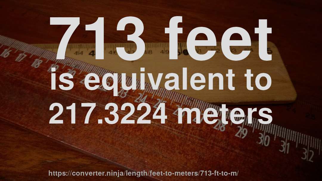713 feet is equivalent to 217.3224 meters