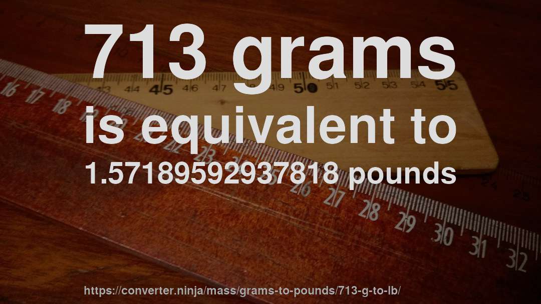 713 grams is equivalent to 1.57189592937818 pounds