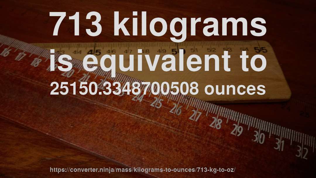 713 kilograms is equivalent to 25150.3348700508 ounces