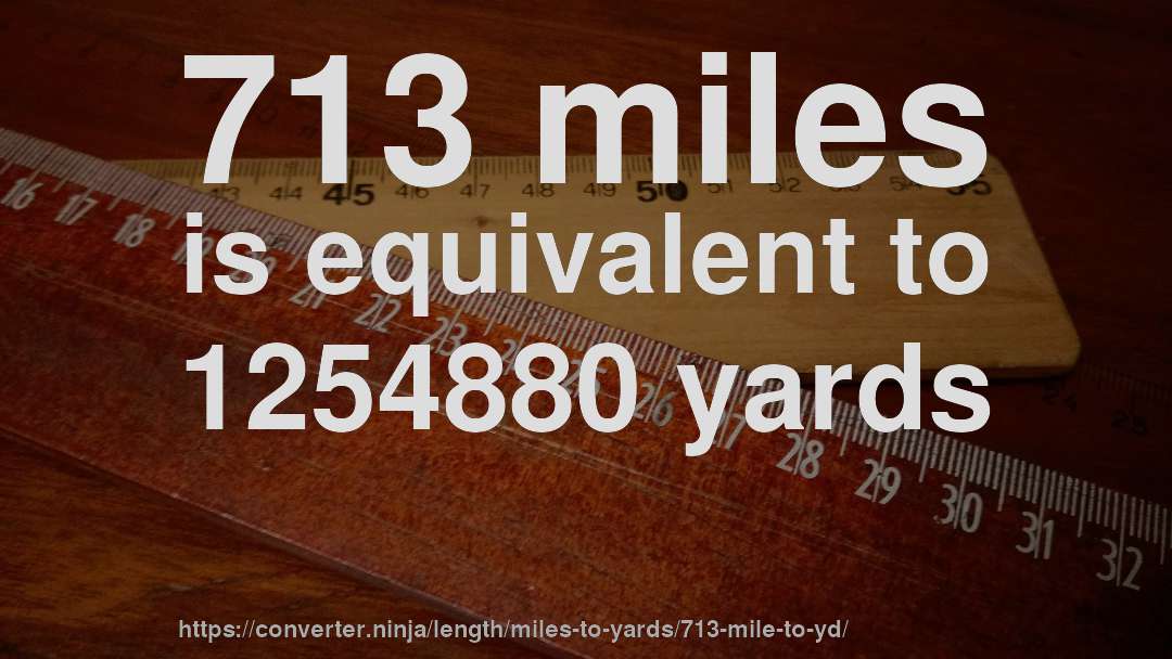 713 miles is equivalent to 1254880 yards