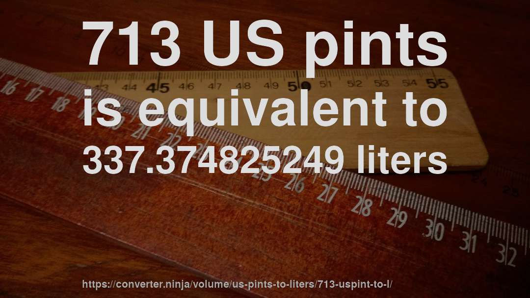713 US pints is equivalent to 337.374825249 liters