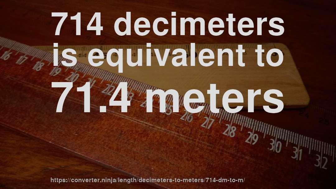 714 decimeters is equivalent to 71.4 meters