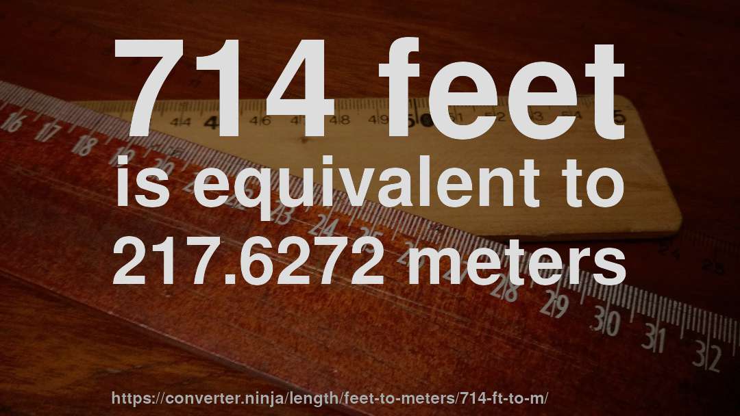 714 feet is equivalent to 217.6272 meters