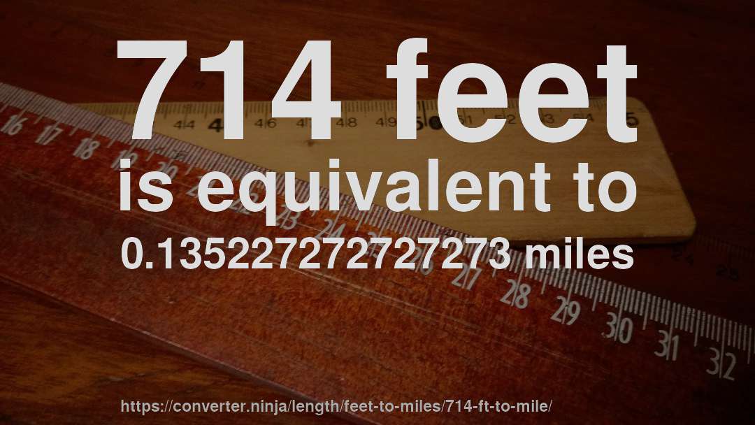714 feet is equivalent to 0.135227272727273 miles