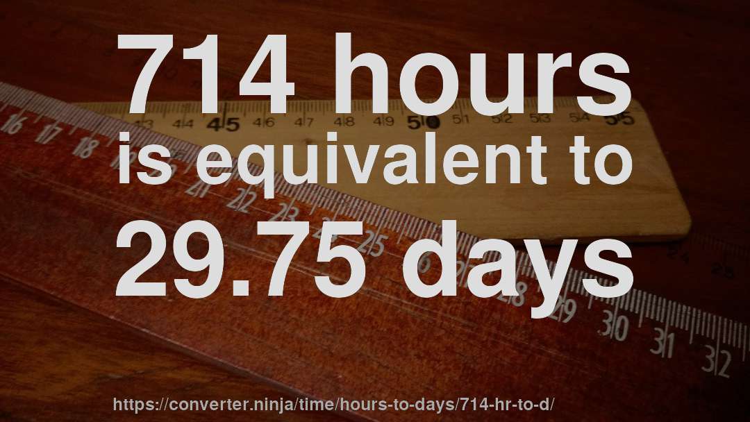 714 hours is equivalent to 29.75 days