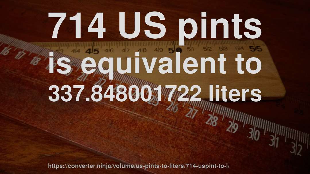 714 US pints is equivalent to 337.848001722 liters