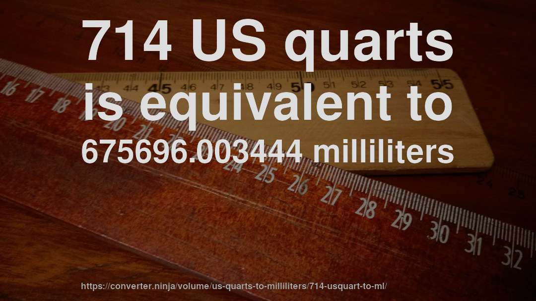 714 US quarts is equivalent to 675696.003444 milliliters