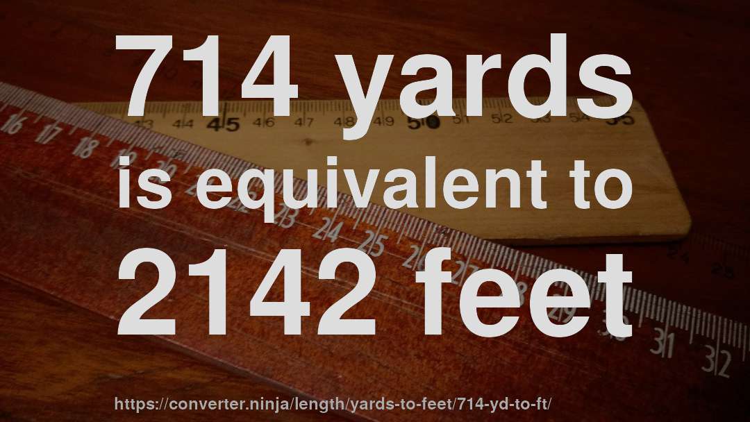 714 yards is equivalent to 2142 feet
