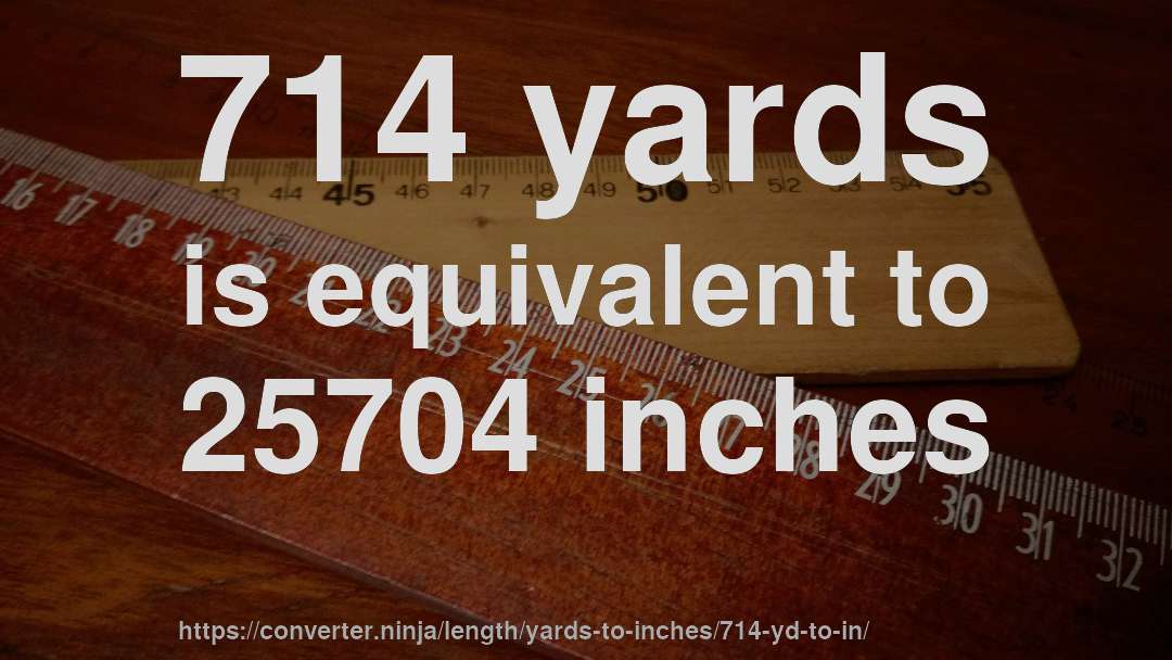 714 yards is equivalent to 25704 inches
