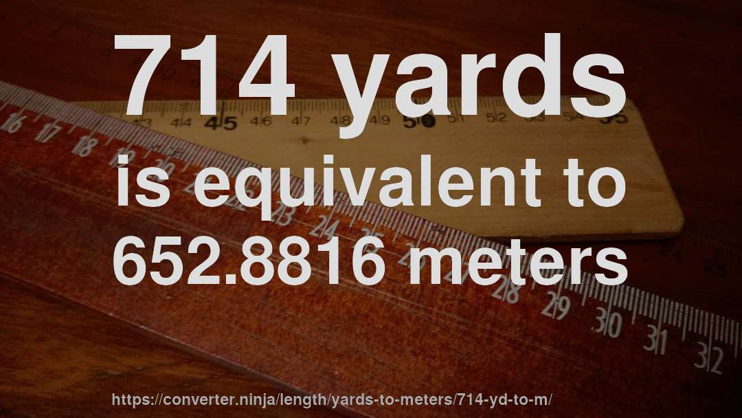 714 yards is equivalent to 652.8816 meters