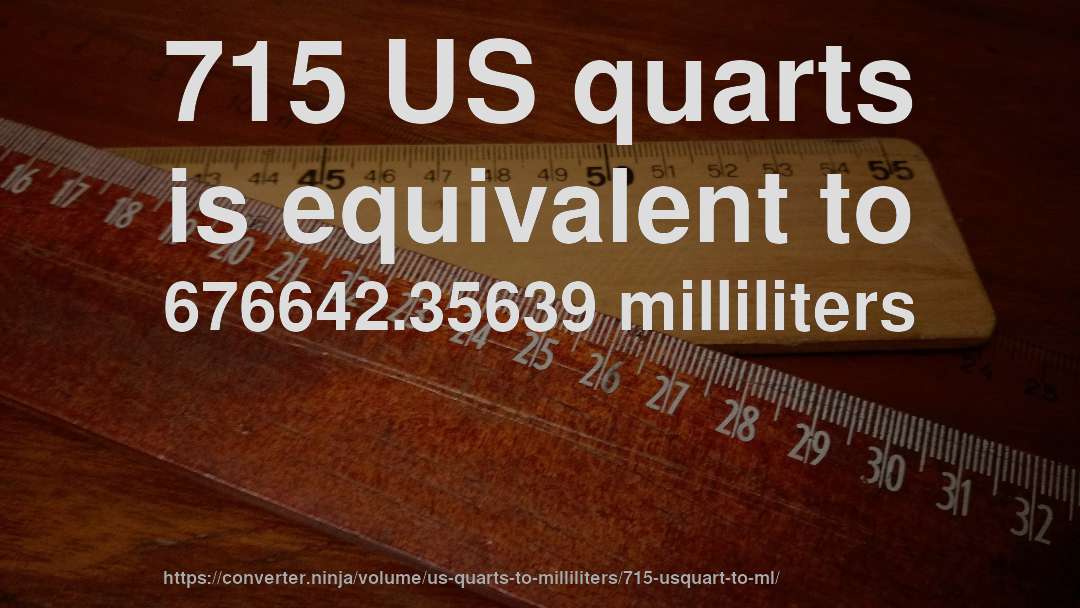 715 US quarts is equivalent to 676642.35639 milliliters