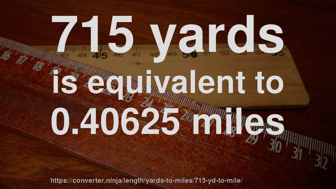715 yards is equivalent to 0.40625 miles