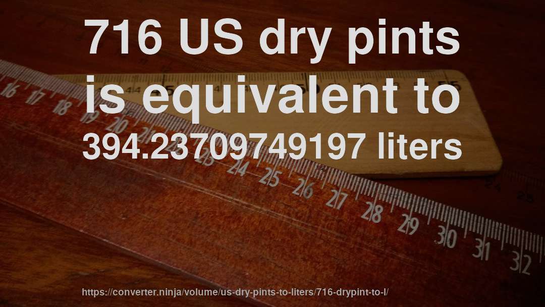 716 US dry pints is equivalent to 394.23709749197 liters