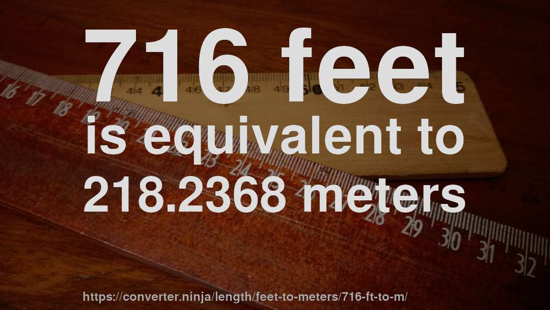 716 feet is equivalent to 218.2368 meters