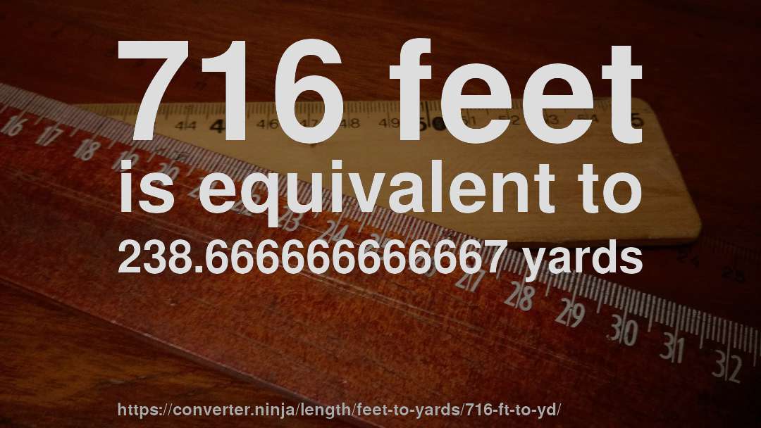 716 feet is equivalent to 238.666666666667 yards