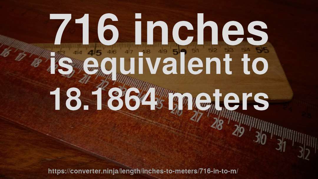 716 inches is equivalent to 18.1864 meters