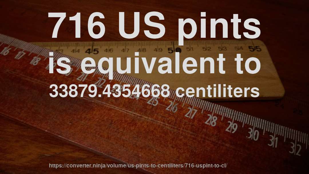 716 US pints is equivalent to 33879.4354668 centiliters