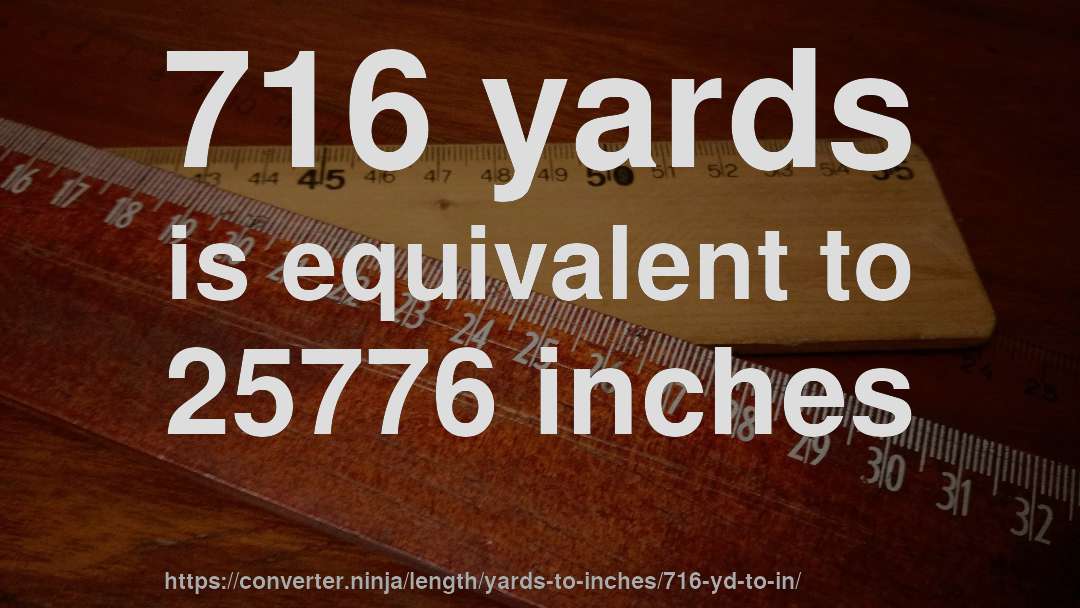 716 yards is equivalent to 25776 inches